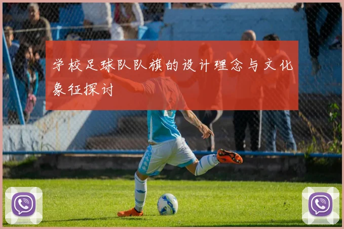 学校足球队队旗的设计理念与文化象征探讨